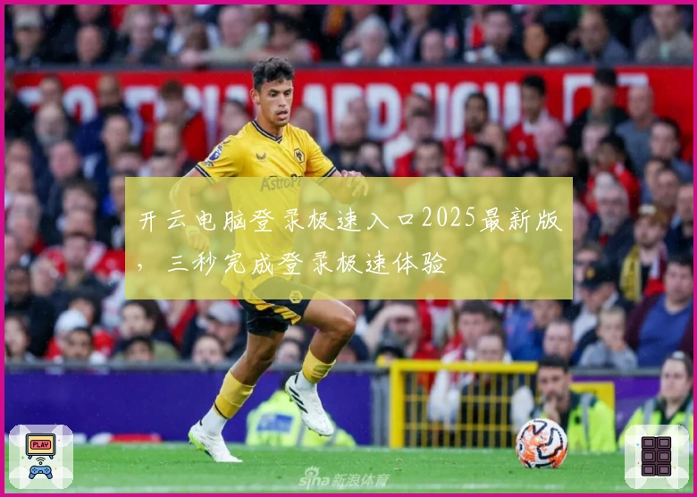 开云电脑登录极速入口2025最新版,三秒完成登录极速体验