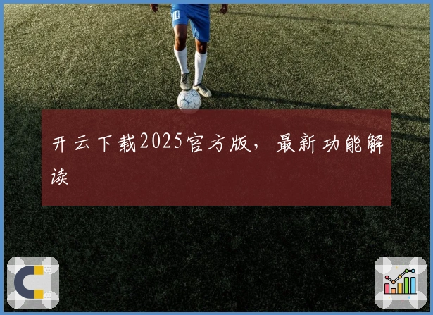 开云下载2025官方版，最新功能解读