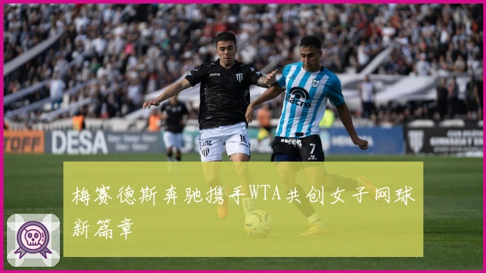 梅赛德斯奔驰携手WTA共创女子网球新篇章